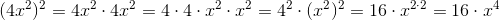 (4x^2)^2 = 4x^2 \cdot4x^2 = 4 \cdot 4 \cdot x^2 \cdot x^2 = 4^2 \cdot (x^2)^2 = 16\cdot x^{2\cdot2}=16 \cdot x^4