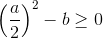 \left ( \frac{a}{2} \right )^2-b\geq 0