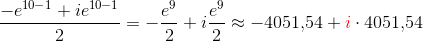 \frac{-e^{10-1}+ie^{10-1}}{2}=-\frac{e^9}{2}+i\frac{e^9}{2}\approx -4051{,}54+{\color{Red} i}\cdot 4051{,}54
