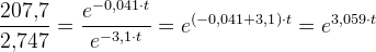 \frac{207{,}7}{2{,}747}=\frac{e^{-0{,}041\cdot t}}{e^{-3{,1}\cdot t}}=e^{\left (-0{,}041+3{,1} \right )\cdot t}=e^{3{,}059 \cdot t}