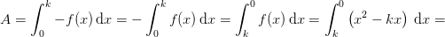 A=\int_{0}^{k}-f(x)\, \mathrm{d}x=-\int_{0}^{k}f(x)\, \mathrm{d}x=\int_{k}^{0}f(x)\, \mathrm{d}x=\int_{k}^{0}\left ( x^2-kx \right )\, \mathrm{d}x=