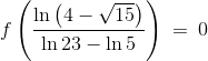 f\left ( \frac{\ln \left ( 4-\sqrt{15} \right )}{\ln 23-\ln 5} \right )\: =\: 0