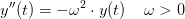 y{}''(t)=-\omega ^2\cdot y(t) \; \; \; \; \omega >0