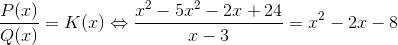 \frac{P(x)}{Q(x)}=K(x)\Leftrightarrow \frac{x^2 - 5x^2 - 2x + 24}{x-3}=x^2-2x-8