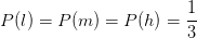 P(l)=P(m)=P(h)=\frac{1}{3}