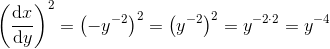 \left ( \frac{\mathrm{d} x}{\mathrm{d} y} \right )^2=\left ( -y^{-2} \right )^2=\left (y^{-2} \right )^2=y^{-2\cdot 2}=y^{-4}