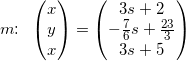 \small m\! \! :\; \; \begin{pmatrix} x\\y \\ x \end{pmatrix}=\begin{pmatrix} 3s+2\\ -\frac{7}{6}s+\frac{23}{3} \\ 3s+5 \end{pmatrix}