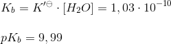 \newline K_b= K'^\ominus \cdot [H_2O]=1,03\cdot 10^{-10} \newline \newline pK_b = 9,99