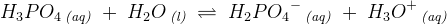H_3PO_4\, _{\textit{(aq)}}\; +\; H_2O\, _{\textit{(l)}}\; \rightleftharpoons \; H_2P{O_4}^-\, _{\textit{(aq)}}\; +\; H_3O^+\, _{\textit{(aq)}}