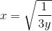 x=\sqrt{\frac{1}{3y}}