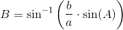 B=\sin^{-1}\left (\frac{b}{a}\cdot \sin(A) \right )