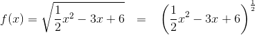 f(x)=\sqrt{\frac{1}{2}x^2-3x+6} ~~=~~ \left(\frac{1}{2}x^2-3x+6 \right)^{\frac{1}{2}}\\\\