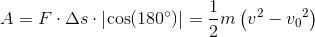 A=F\cdot \Delta s\cdot \left | \cos(180^{\circ}) \right |=\frac{1}{2}m\left ( v^2-{v_{0}}^{2}\right)