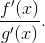 \frac{f'(x)}{g'(x)}.