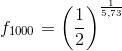 f_{1000}=\left (\frac{1}{2} \right )^{\frac{1}{5,73}}