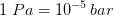 1\; Pa=10^{-5}\, bar