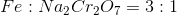Fe:Na_2Cr_2{O_7}=3:1