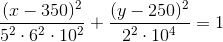 \frac{(x-350)^2}{5^2\cdot 6^2\cdot 10^2}+\frac{(y-250)^2}{2^2\cdot 10^4}=1