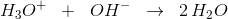 H_3O^+\; \; +\; \; OH^-\; \; \rightarrow \; \; 2\, H_2O