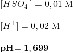 \newline [HSO_4^{-}]=0,01\ \textup{M} \newline \newline [H^+]=0,02\ \textup{M} \newline \newline \textbf{pH}\mathbf{=1,699}
