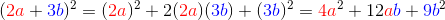 ({\color{Red} 2a} +{\color{blue} 3b})^{2}=({\color{Red} 2a})^{2} +2({\color{Red} 2a})({\color{blue} 3b})+ ({\color{blue} 3b})^{2}={\color{Red} 4a}^{2}+12{\color{Red} a}{\color{blue} b}+{\color{blue} 9b}^{2}