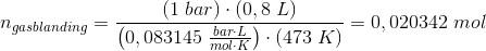 n_{gasblanding}= \frac{ \left (1\; bar \right )\cdot \left (0,8\; L \right )}{\left ( 0,083145\; \frac{bar\cdot L}{mol\cdot K} \right )\cdot \left (473\; K \right )}=0,020342\; mol