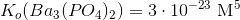 K_o(Ba_3(PO_4)_2)=3\cdot 10^{-23} \ \textup{M}^5