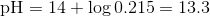 \mathrm{pH}=14+\log0.215=13.3