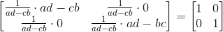\begin{bmatrix} \frac{1}{ad-cb}\cdot ad-cb &\frac{1}{ad-cb}\cdot 0 \\\frac{1}{ad-cb}\cdot 0&\frac{1}{ad-cb}\cdot ad-bc \end{bmatrix}=\begin{bmatrix} 1&0 \\ 0& 1 \end{bmatrix}