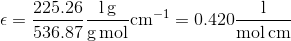 \epsilon=\dfrac{225.26}{536.87}\mathrm{\dfrac{l\, g}{g\, mol}cm^{-1}=0.420\dfrac{l}{mol\, cm}\mbox{}}