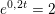 \small e^{0{,}2t}=2