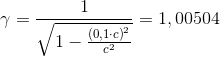 \gamma =\frac{1}{\sqrt{1-\frac{\left (0,1\cdot c \right )^2}{c^2}}}=1,00504