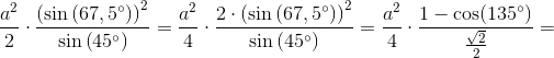 \frac{a^2}{2}\cdot \frac{\left (\sin\left ( 67,5^{\circ} \right ) \right )^2}{\sin\left ( 45^{\circ} \right )}=\frac{a^2}{4}\cdot \frac{2\cdot \left (\sin\left ( 67,5^{\circ} \right ) \right )^2}{\sin\left ( 45^{\circ} \right )}=\frac{a^2}{4}\cdot \frac{1-\cos(135^{\circ})}{\frac{\sqrt{2}}{2}}=