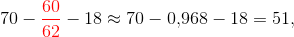 70 - {\color{red}\frac{60}{62}} - 18 \approx 70 - 0{,}968-18 = 51,