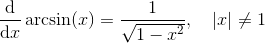 \frac{\mathrm{d}}{\mathrm{d}x} \arcsin(x) = \frac{1}{\sqrt{1 - x^2}}, \quad |x| \neq 1