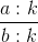 \frac{a:k}{b:k}