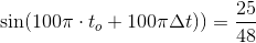 \sin(100\pi \cdot t_o+100\pi\Delta t))=\frac{25}{48}