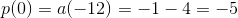 p(0)=a(-12)=-1-4=-5