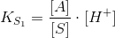 K_{S_1} = \frac{[A]}{[S]}\cdot [H^+]