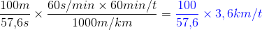 \frac{100m}{57{,}6s} \times\frac{ 60s/min\times 60 min/t}{1000m/km} = \color{blue}\frac{100}{57{,}6} \times 3{,6} km/t