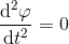 \frac{\mathrm{d}^2 \varphi }{\mathrm{d} t^2}=0