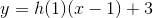 y=h(1)(x-1)+3