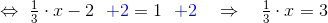 \Leftrightarrow~\begin{matrix} \frac{1}{3}\end{matrix}\cdot x-2~~{\color{Blue} +2}=1~~{\color{Blue} +2} ~~~\Rightarrow~~~\begin{matrix} \frac{1}{3}\end{matrix}\cdot x=3