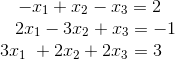 \begin{array}{c} \ \ \ -x_1 + x_2-x_3=2 \\ \ \ \ \ \ 2x_1-3x_2+x_3=-1 \\ 3x_1\ +2x_2+2x_3=3 \end{array}