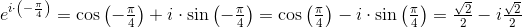e^{i\cdot \left (-\frac{\pi }{4} \right )}=\cos\left(-\tfrac{\pi }{4} \right )+i\cdot \sin\left ( -\tfrac{\pi }{4} \right )=\cos\left(\tfrac{\pi }{4} \right )-i\cdot \sin\left ( \tfrac{\pi }{4} \right )=\tfrac{\sqrt{2}}{2}-i\tfrac{\sqrt{2}}{2}