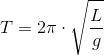 T=2\pi \cdot\sqrt{\frac{L}{g}}