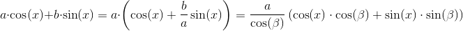 a\cdot \cos(x)+b\cdot \sin(x)=a\cdot \left ( \cos(x)+\frac{b}{a} \sin(x)\right )=\frac{a}{\cos(\beta )}\left ( \cos(x)\cdot \cos(\beta )+\sin(x)\cdot \sin(\beta ) \right )