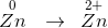 \overset{0}{Zn}\: \: \: \rightarrow \, \, \, \overset{2+}{Zn}