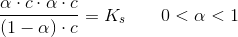 \frac{\alpha \cdot c\cdot\alpha \cdot c}{\left ( 1-\alpha \right )\cdot c}=K_s\; \; \; \; \; \; \; 0< \alpha <1
