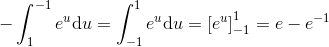 -\int_{1}^{-1}e^u\textup{d}u=\int_{-1}^{1}e^u\textup{d}u=\left [eû^u \right ]_{-1}^{1}=e-e^{-1}